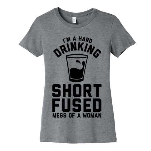 I'm a Hard Drinking Short Fused Mess of a Woman Womens T-Shirt