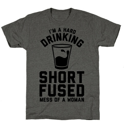 I'm a Hard Drinking Short Fused Mess of a Woman T-Shirt