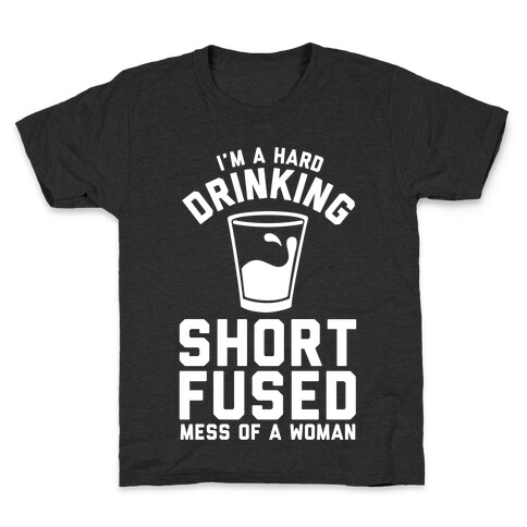 I'm a Hard Drinking Short Fused Mess of a Woman Kids T-Shirt