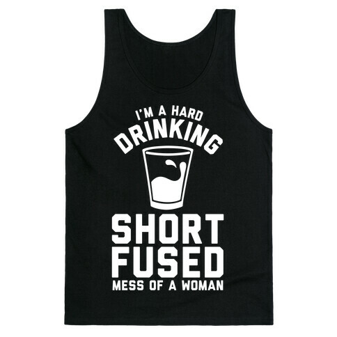 I'm a Hard Drinking Short Fused Mess of a Woman Tank Top