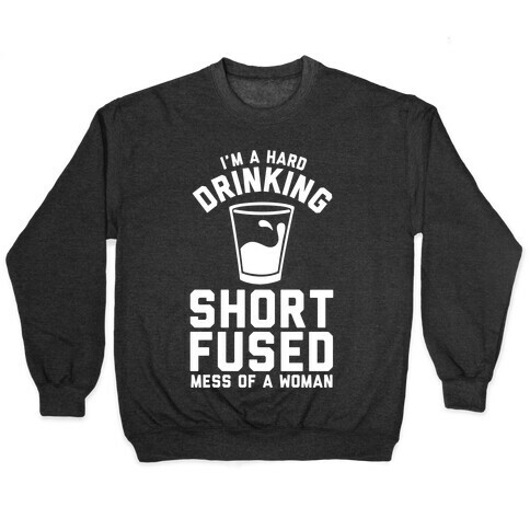 I'm a Hard Drinking Short Fused Mess of a Woman Pullover