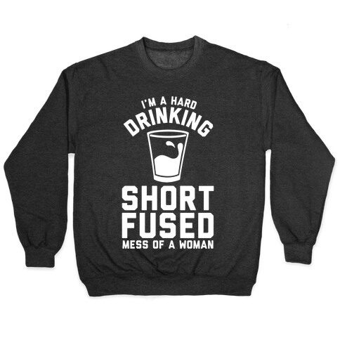 I'm a Hard Drinking Short Fused Mess of a Woman Pullover