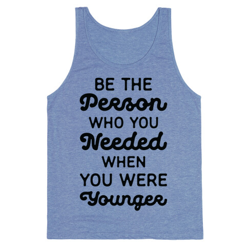 Be the Person Who You Needed When You Were Younger Tank Top