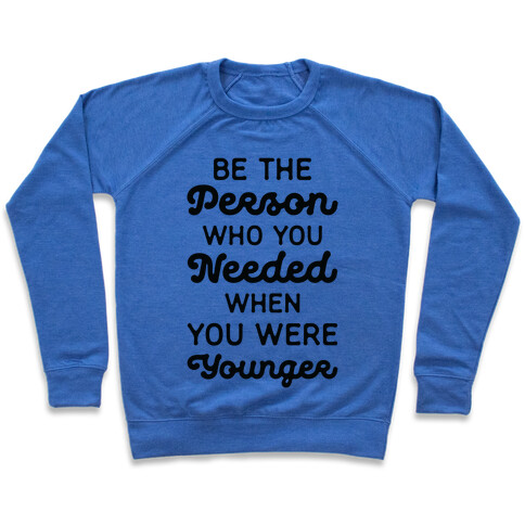 Be the Person Who You Needed When You Were Younger Pullover