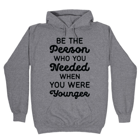 Be the Person Who You Needed When You Were Younger Hooded Sweatshirt