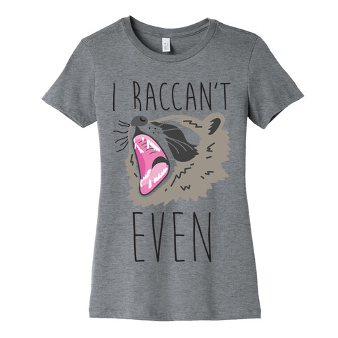 I Raccan't Even Raccoon Womens T-Shirt