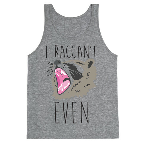 I Raccan't Even Raccoon Tank Top