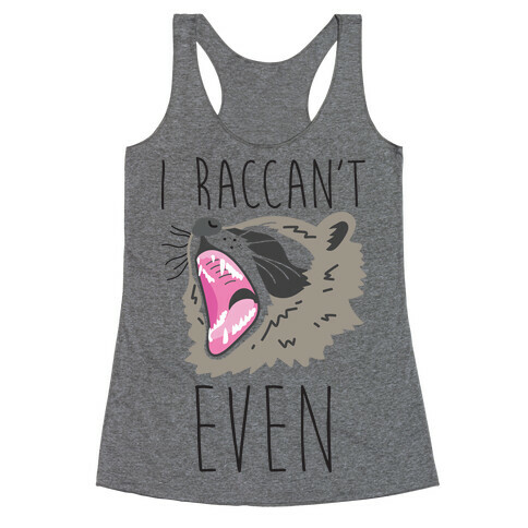 I Raccan't Even Raccoon Racerback Tank Top