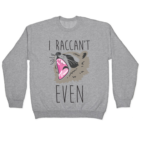 I Raccan't Even Raccoon Pullover