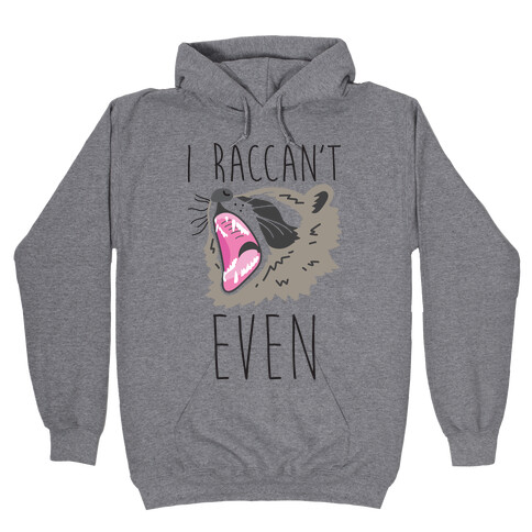 I Raccan't Even Raccoon Hooded Sweatshirt