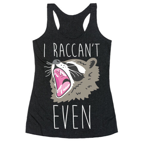 I Raccan't Even Raccoon Racerback Tank Top