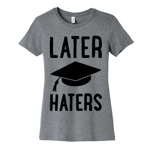 Later Haters Graduation Womens T-Shirt