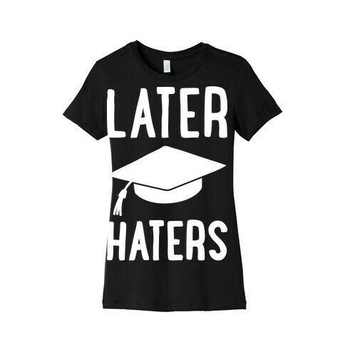 Later Haters Graduation Womens T-Shirt
