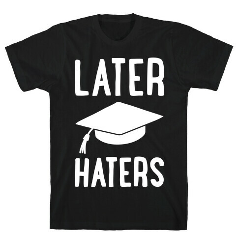 Later Haters Graduation T-Shirt