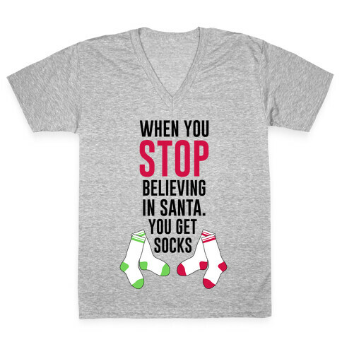 When You Stop Believing In Santa. You Get Socks. V-Neck Tee Shirt