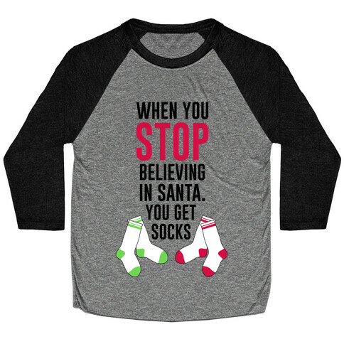 When You Stop Believing In Santa. You Get Socks. Baseball Tee