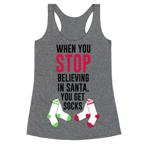 When You Stop Believing In Santa. You Get Socks. Racerback Tank Top
