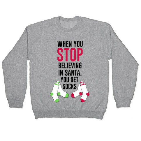 When You Stop Believing In Santa. You Get Socks. Pullover