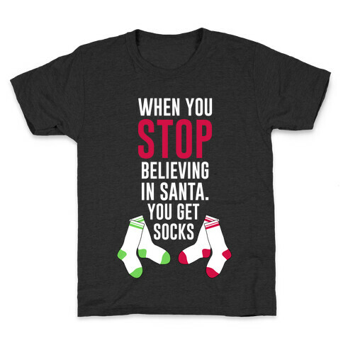 When You Stop Believing In Santa You Get Socks Kids T-Shirt
