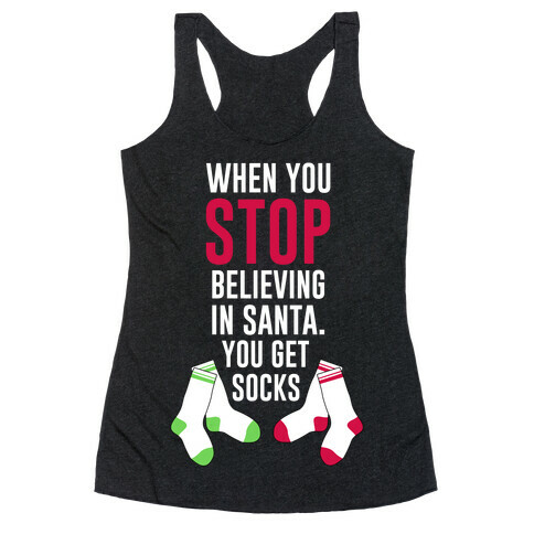 When You Stop Believing In Santa You Get Socks Racerback Tank Top