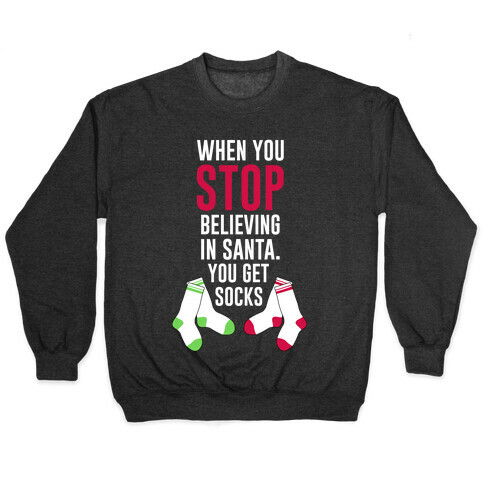 When You Stop Believing In Santa You Get Socks Pullover