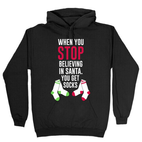 When You Stop Believing In Santa You Get Socks Hooded Sweatshirt