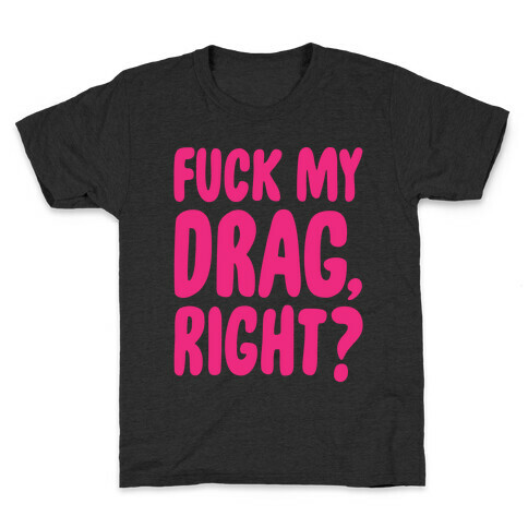 F*** My Drag, Right? Kids T-Shirt