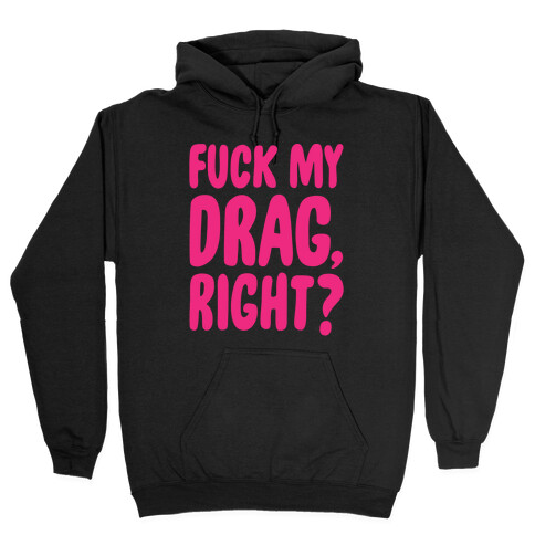 F*** My Drag, Right? Hooded Sweatshirt
