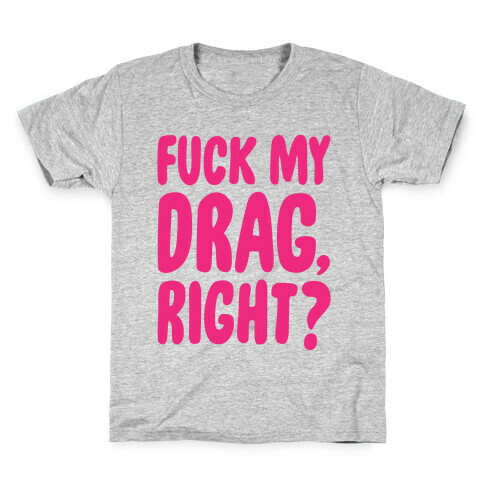 F*** My Drag, Right? Kids T-Shirt