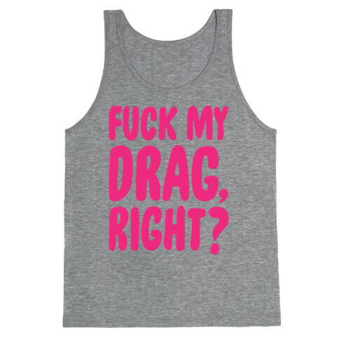 F*** My Drag, Right? Tank Top