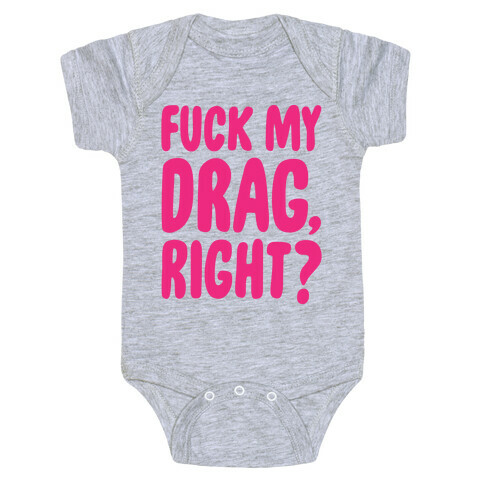 F*** My Drag, Right? Baby One-Piece