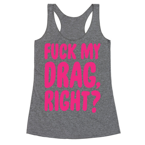 F*** My Drag, Right? Racerback Tank Top