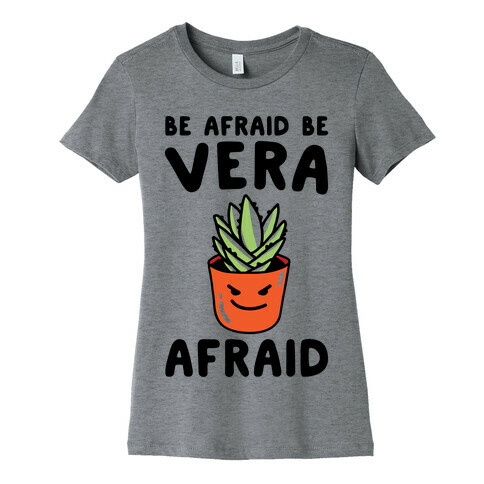 Be Afraid Be Vera Afraid Parody Womens T-Shirt