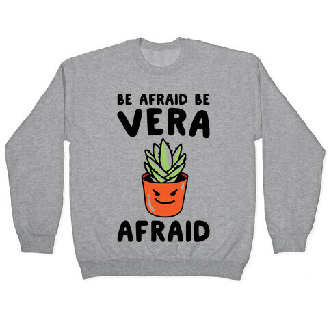 Be Afraid Be Vera Afraid Parody Pullover
