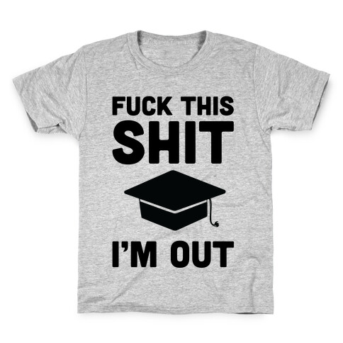 F*ck This Sh*t I'm Out Kids T-Shirt