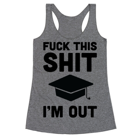 F*ck This Sh*t I'm Out Racerback Tank Top