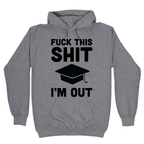 F*ck This Sh*t I'm Out Hooded Sweatshirt