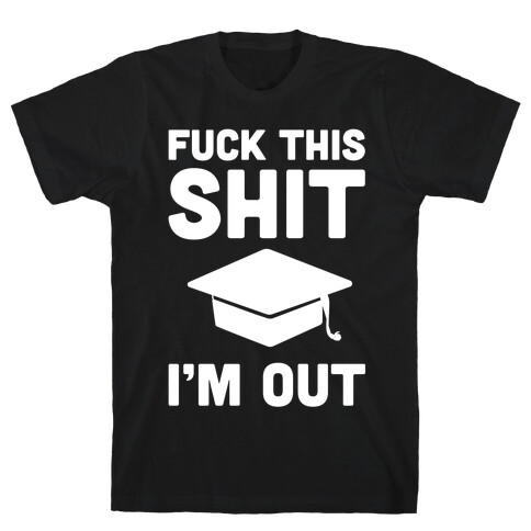 F*ck This Sh*t, I'm Out T-Shirt