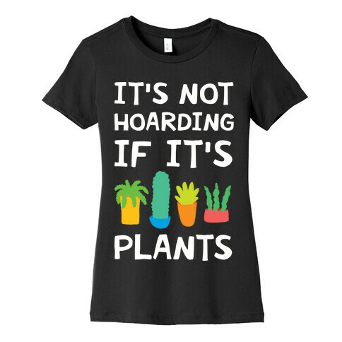 It's Not Hoarding If It's Plants Womens T-Shirt