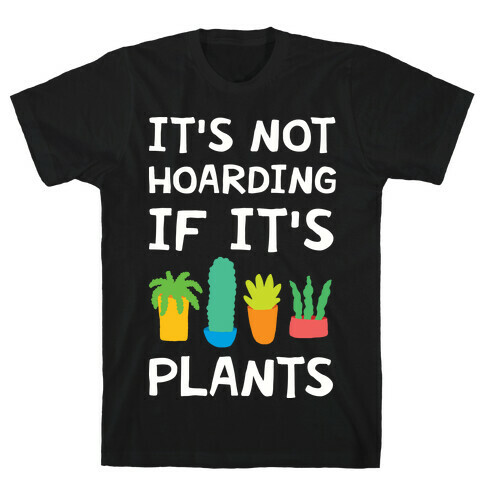 It's Not Hoarding If It's Plants T-Shirt