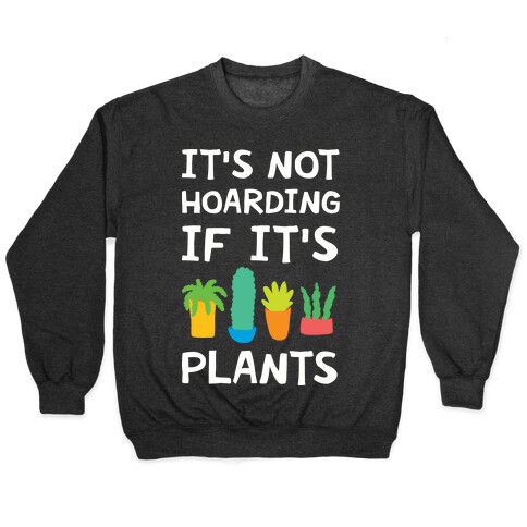 It's Not Hoarding If It's Plants Pullover