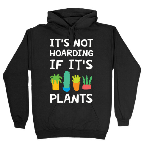 It's Not Hoarding If It's Plants Hooded Sweatshirt