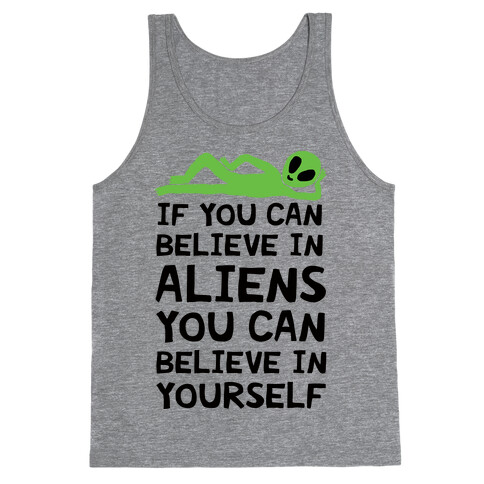 If You Can Believe In Aliens You Can Believe In Yourself Tank Top