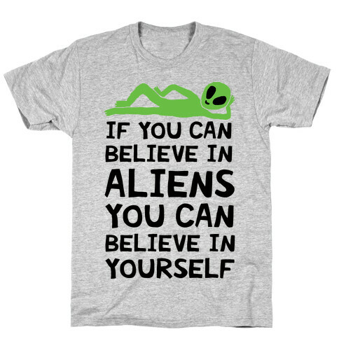 If You Can Believe In Aliens You Can Believe In Yourself T-Shirt