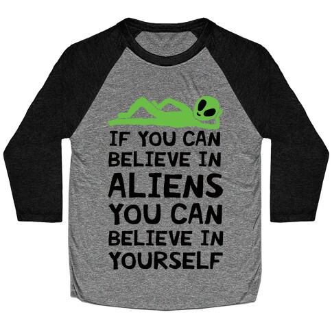 If You Can Believe In Aliens You Can Believe In Yourself Baseball Tee