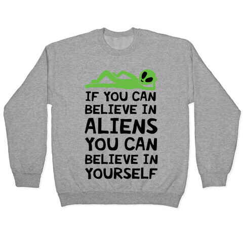 If You Can Believe In Aliens You Can Believe In Yourself Pullover