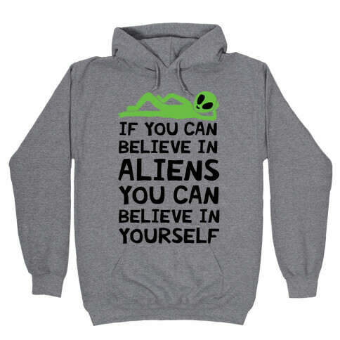 If You Can Believe In Aliens You Can Believe In Yourself Hooded Sweatshirt