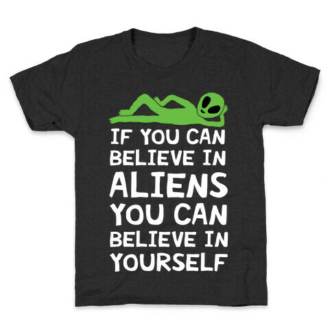 If You Can Believe In Aliens You Can Believe In Yourself Kids T-Shirt