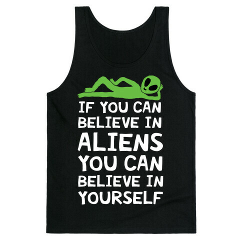 If You Can Believe In Aliens You Can Believe In Yourself Tank Top