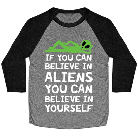 If You Can Believe In Aliens You Can Believe In Yourself Baseball Tee